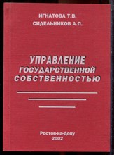 Игнатова Т.В., Сидельников А.П. - Управление государственной собственностью - 2002