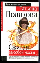Полякова Т. - Сжигая за собой мосты - 2007 Полякова Т. - Сжигая за собой мосты - 2007