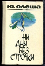 Олеша Ю. - Ни дня без строчки | Зависть. Три толстяка. Воспоминания. Из записных книжек. - 1982