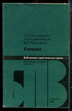 Белокуров Ю.Н., Граменицкий А.Б., Молодкин В.М. - Сепсис | Серия: Библиотека практического врача. - 1983