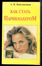 Константинов А.В. - Как стать парикмахером - 1995