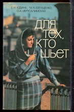 Юдина Е.Н., Евтушенко М.А., Иерусалимская О.А. - Для тех, кто шьет - 1985
