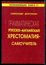 Драгунскин А. - Грамматическая русско-английская хрестоматия - самоучитель - 2007