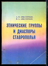 Авксентьев А.В., Авксентьев В.А. - Этнические группы и диаспоры Ставрополья | Краткий справочник. - 1997