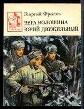 Фролов Г. - Вера Волошина. Юрий Двужильный | Серия: Библиотека юного патриота. - 1987
