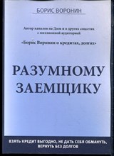 Воронин Б. - Разумному заемщику: взять кредит выгодно, не дать себя обмануть, вернуть без долгов - 2024