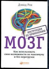 Рок Д. - Мозг. Инструкция по применению: Как использовать свои возможности по максимуму и без перегрузок - 2016