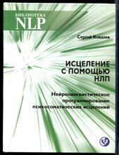 Ковалев С. - Исцеление с помощью НЛП. Нейролингвистическое программирование психосоматического исцеления - 2020