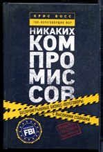 Восс К. - Никаких компромиссов. Беспроигрышные переговоры с экстремально высокими ставками. От топ-переговорщиков ФБР - 2017