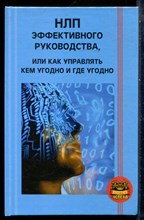 НЛП эффективного руководства, или Как управлять кем угодно и где угодно - 2007
