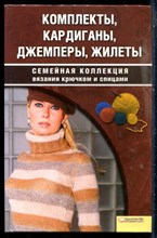 Чижик Т.Б. - Комплекты, кардиганы, джемперы, жилеты | Серия: Семейная коллекция вязания крючком и спицами. - 2008