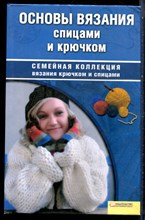 Чижик Т.Б. - Основы вязания спицами и крючком | Серия: Семейная коллекция вязания крючком и спицами. - 2008