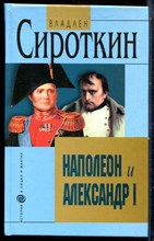 Сироткин В. - Наполеон и Александр I: Дипломатия и разведка Наполеона и Александра I в 1801-1912 г.г. - 2003