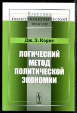Кэрнс Дж.Э. - Логический метод политической экономии | Репринтное издание. - 2012
