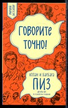 Пиз А., Пиз Б. - Говорите точно! Как соединить радость общения и пользу убеждения - 2022