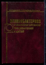 Корсунский А.А., Щербаков П.Л., Исаков В.А. - Хеликобактериоз и болезни органов пищеварения у детей - 2002