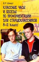 Шмидт Виктория Рудольфовна - Классные часы и беседы по профориентации для старшеклассников: 8—11 класс - 2007