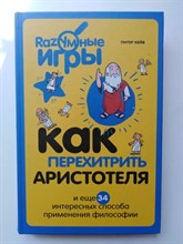 Питер Кейв. - Как перехитрить Аристотеля и еще 34 интересных способа применения философии. | Разумные игры. - 2016
