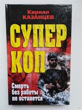 Кирилл Казанцев. - Смерть без работы не останется. | Суперкоп. - 2013