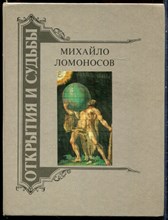 Михайло Ломоносов: Жизнеописание. Избранные труды. Воспоминания современников. Суждения потомков. Стихи и проза о нем | Серия: Открытия и судьбы. - 1989