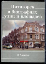 Хачиков В. - Пятигорск в биографиях улиц и площадей | Серия: Библиотека краеведа - 2010
