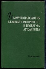Иммунопатология в клинике и эксперименте и проблема аутоантител - 1963