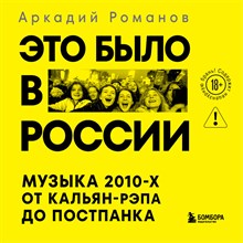 Романов А. - Это было в России Музыка 2010 -х от кальян-рэпа до постпанка D016398 - Р