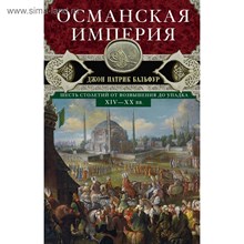 Бальфур Д. - Османская империя. Шесть столетий от возвышения до упадка. XIV-XX вв. - 2022