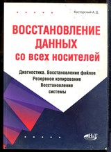 Касторский А.Д. - Восстановление данных со всех носителей. Диагностика. Восстановление файлов. Резервное копирование. Восстановление системы - 2022