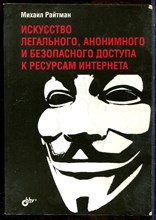 Райтман М. - Искусство легального, анонимного и безопасного доступа к ресурсам интернета - 2017