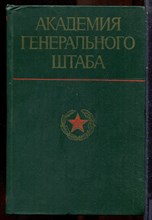 Академия Генерального штаба. История военной орденов Ленина и Суворова I степени академии Генерального штаба Вооруженных Сил СССР имени К.Е. Ворошилова - 1976