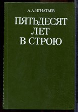 Игнатьев А.А. - Пятьдесят лет в строю - 1988