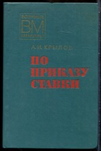 Крылов А.И. - По приказу ставки | Серия: Военные мемуары. - 1977