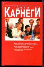 Карнеги Д. - Как выработать уверенность в себе и влиять на людей, выступая публично. Как завоевывать друзей и оказывать влияние на людей. Как перестать беспокоиться и начать жить - 2007