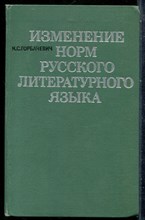 Горбачевич К.С. - Изменение норм русского литературного языка - 1971 201283 - 27*6*3