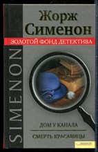 Сименон Ж. - Дом у канала. Смерть красавицы | Серия: Золотой фонд детектива. - 2010
