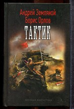 Земляной А., Орлов Б. - Тактик | Серия: Военная фантастика. - 2015