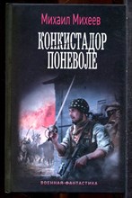 Михеев М. - Конкистадор поневоле | Серия: Военная фантастика. - 2023