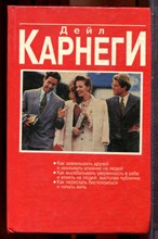 Карнеги Д. - Как завоевывать друзей и оказывать влияние на людей. Как вырабатывать уверенность в себе и влиять на людей, выступая публично. Как перестать беспокоиться и начать жить - 1995