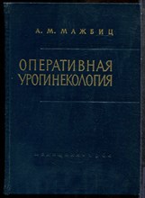 Мажбиц А.М. - Оперативная урогинекология - 1964