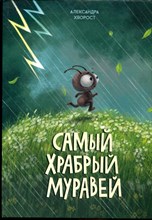 Хворост А. - Самый храбрый муравей - 2021