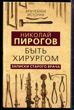 Пирогов Н. - Быть хирургом: записки старого врача - 2019