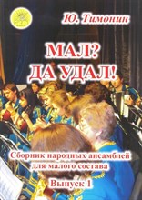Тимонин Ю. - Мал? Да удал! Сборник народных ансамблей для малого состава Вып 1 - 2014 1341008 - Р