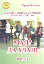 Тимонин Ю. - Мал? Да удал! Сборник народных ансамблей для малого состава Вып 2 - 2015 1341009 - Р