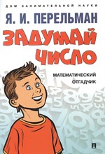 Перельман Я. - Задумай число Математический отгадчик - 2022