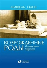 Оден М. - Возрожденные роды История одного родильного отделения - 2018 S005410 - Р