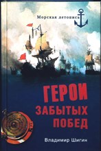 Шигин В. В. - Герои забытых побед | Серия: Морская летопись. - 2010 203877 - 26*4*3