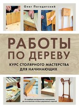 Погодитский О.В. - Работы по дереву Курс столярного мастерства для начинающих - 2024