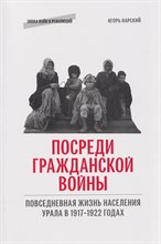 Нарский И. - Посреди гражданской войны. Повседневная жизнь населения Урала в 1917-1922 годах - 2025 D017781 - Р