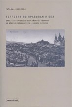 Яковлева Т. - Торговля по правилам и без. Власть и торговцы в Енисейской губернии во второй половине XIX - начале D019403 - Р